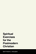 Spiritual Exercises for the Postmodern Christian by Matthew C Kruger