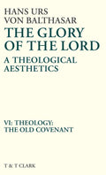 The Glory of the Lord Vol 6: Theology - The Old Covenant