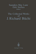 The Collected Works of J. Richard Buchi - Essential Logic Papers