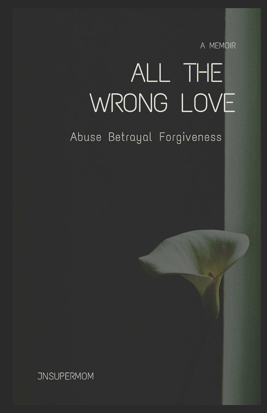 All The Wrong Love A Memoir: Abuse Betrayal Forgiveness Review