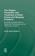 The Origins, Prevention and Treatment of Infant Crying and Sleeping