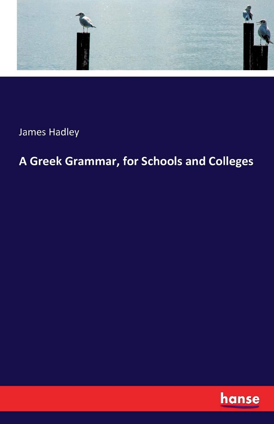 A Greek Grammar for Schools and Colleges by James Hadley Review