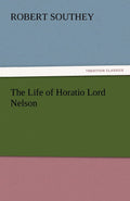 The Life of Horatio Lord Nelson - Classic Naval Biography