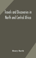 Travels and Discoveries in North and Central Africa - Classic Travel