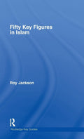 Fifty Key Figures in Islam - Accessible Guide to Lives & Ideas