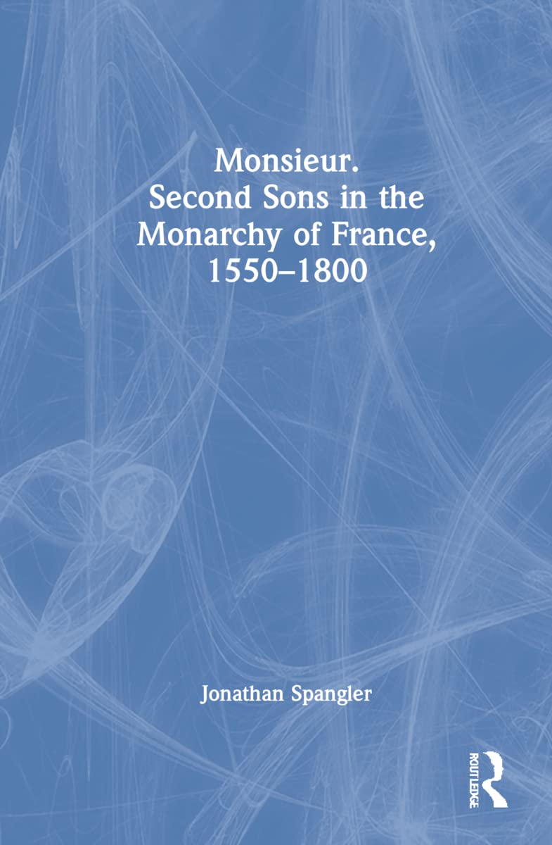 Monsieur. Second Sons in the Monarchy of France, 1550-1800 Review