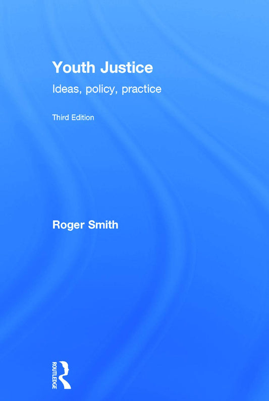 Youth Justice: Ideas, Policy, Practice - A Comprehensive Guide