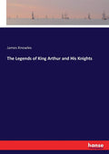 The Legends of King Arthur and His Knights - Classic 1895 Reprint