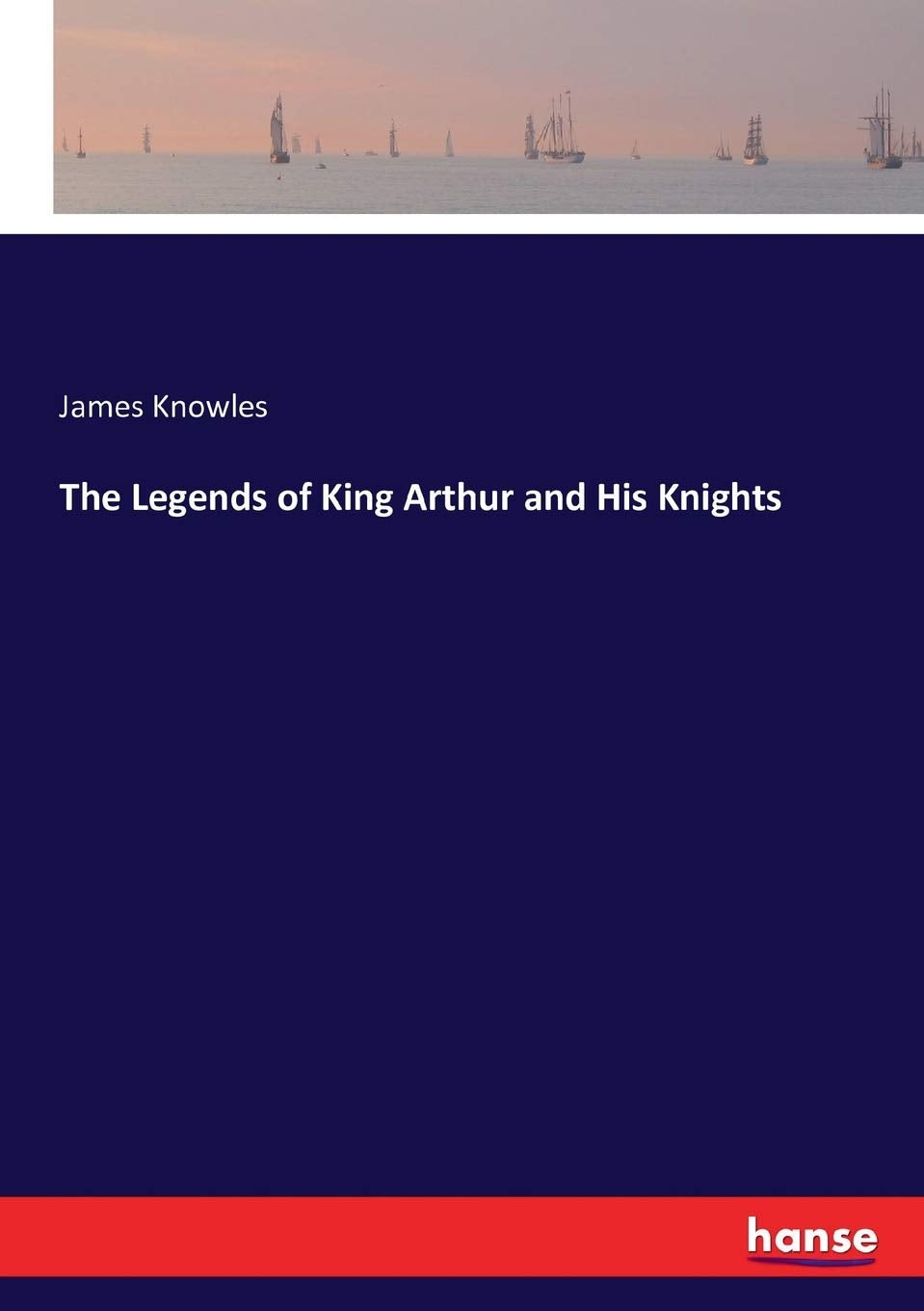 The Legends of King Arthur and His Knights by Sir James Knowles