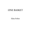 One Basket by Edna Ferber - Thoughtful Classic Fiction