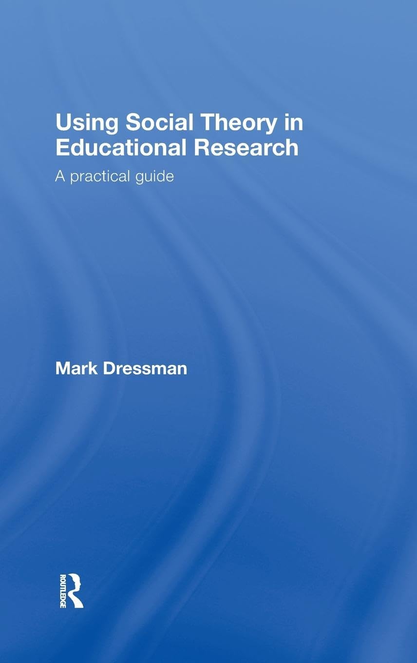 Using Social Theory in Educational Research: A Practical Guide