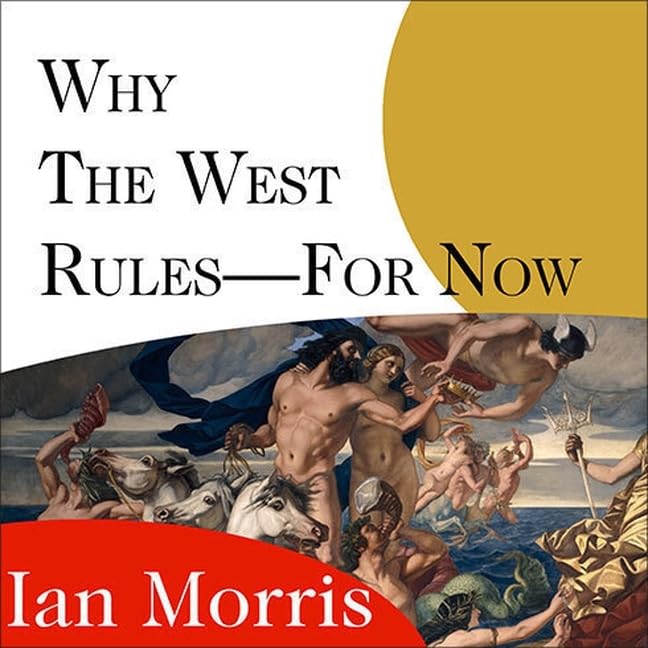Why the West Rules for Now: Patterns of History Explained