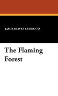 The Flaming Forest by James Oliver Curwood - Classic Northern Tale