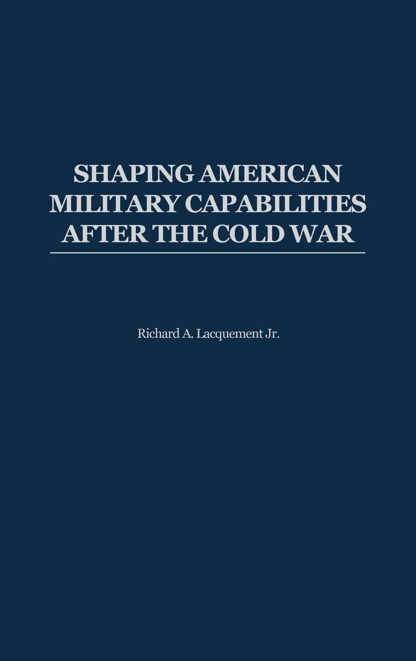 Shaping American Military Capabilities after the Cold War Review