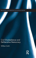 Civil Disobedience and Deliberative Democracy in Political Theory