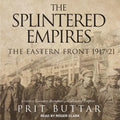 The Splintered Empires: The Eastern Front 1917-21 - Audio History