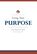 Living Your Purpose: The Heart of NLP - Clear Practical Guide