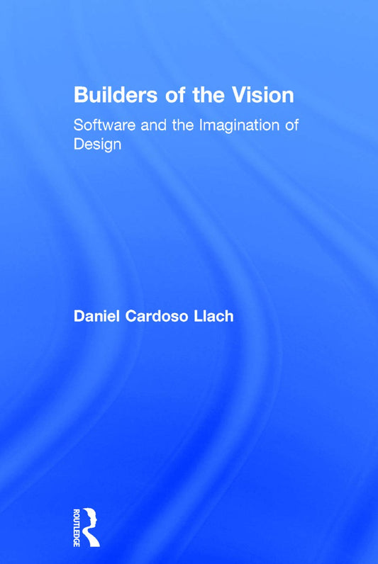 Builders of the Vision: Software and the Imagination of Design