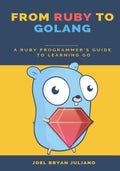 From Ruby to Golang: A Ruby Programmer's Guide to Learning Golang