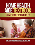 Home Health Aide Textbook: Home Care Principles - Concise Guide