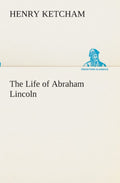 The Life of Abraham Lincoln - Classic Biography Henry
