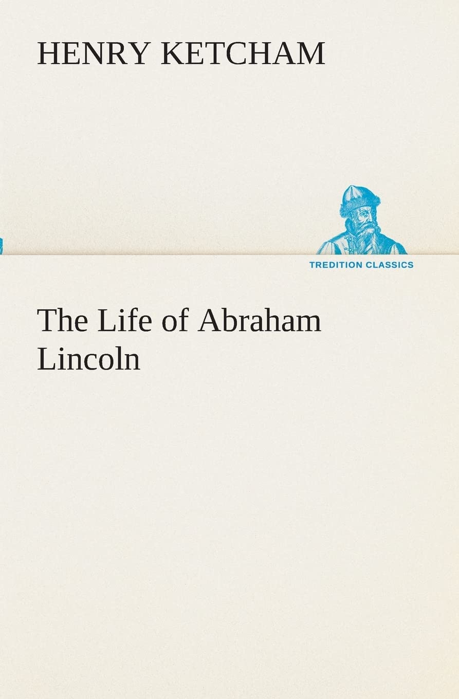 The Life of Abraham Lincoln: A Comprehensive Historical Account