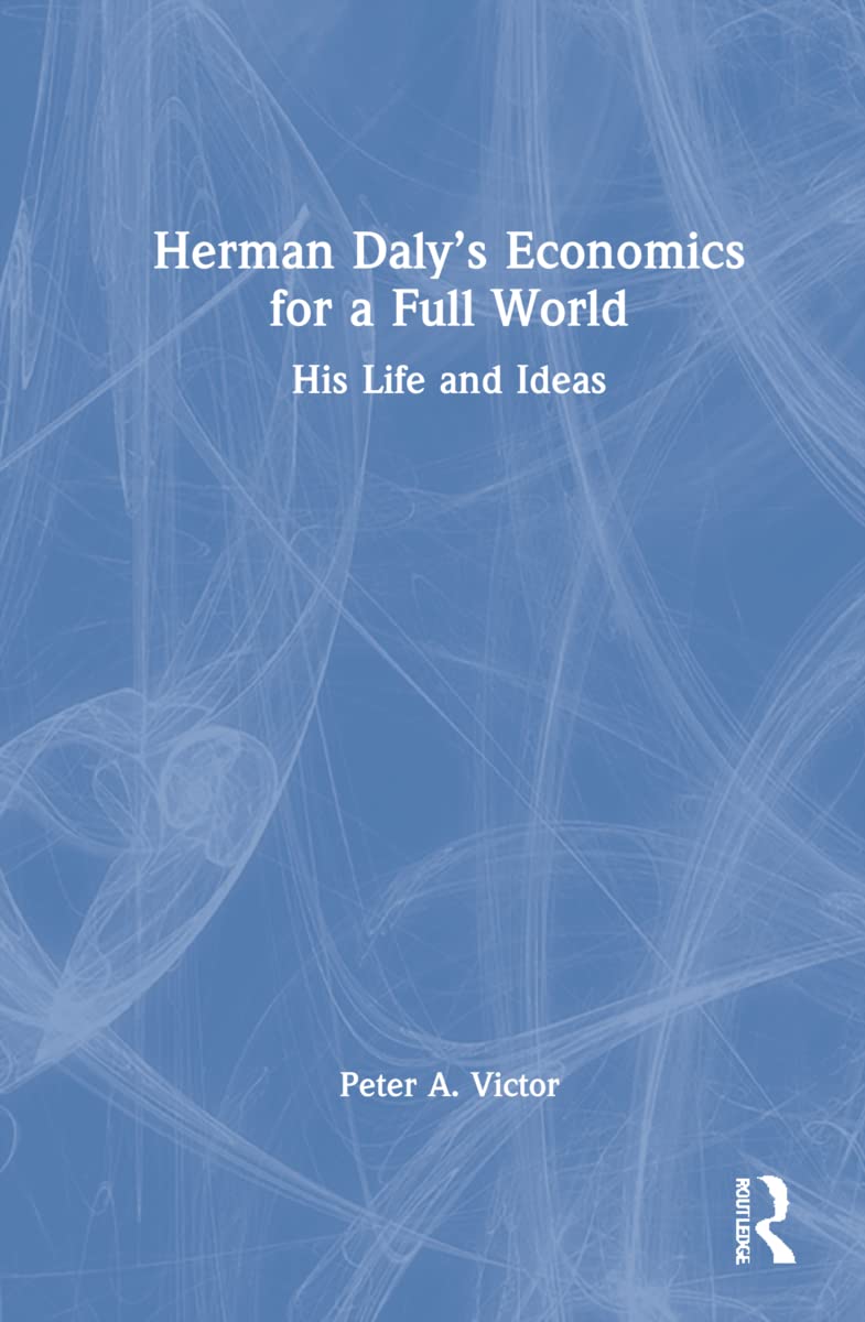 Herman Dalys Economics for a Full World by Peter A. Victor