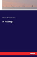 In His Steps by Charles Monroe Sheldon - Timeless Christian Novel