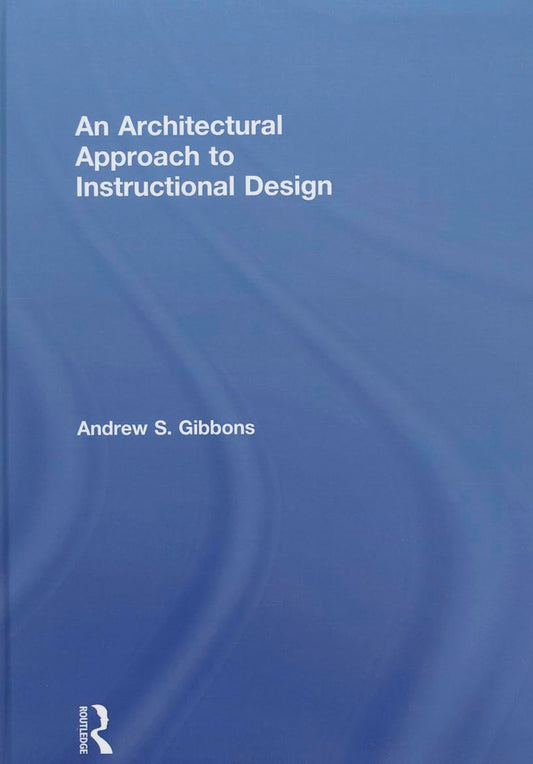 An Architectural Approach to Instructional Design by Andrew S. Gibbons