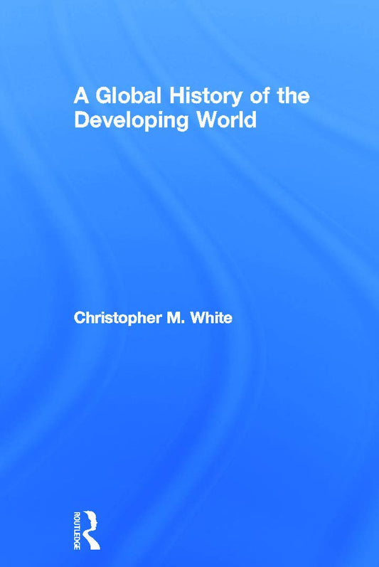 A Global History of the Developing World by Christopher M. White