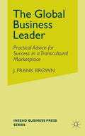 The Global Business Leader: Practical Advice for Success in