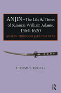 Anjin - The Life and Times of Samurai William Adams, 1564-1620