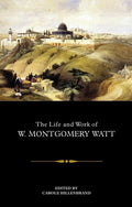 The Life and Work of W. Montgomery Watt - Commemorative Scholarly