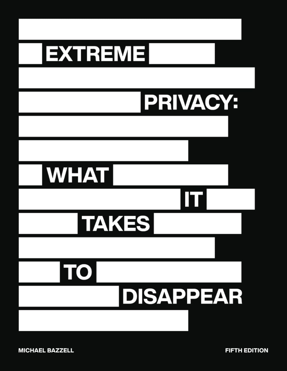 Extreme Privacy: What It Takes to Disappear by Michael Bazzell