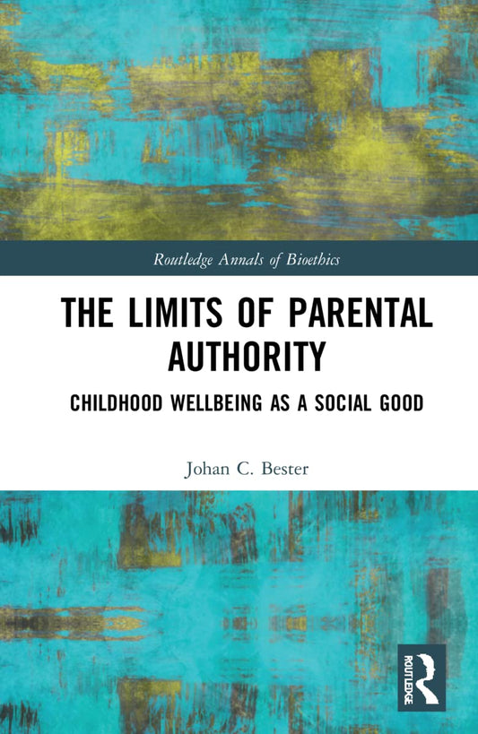 The Limits of Parental Authority in Bioethics by Johan C. Bester