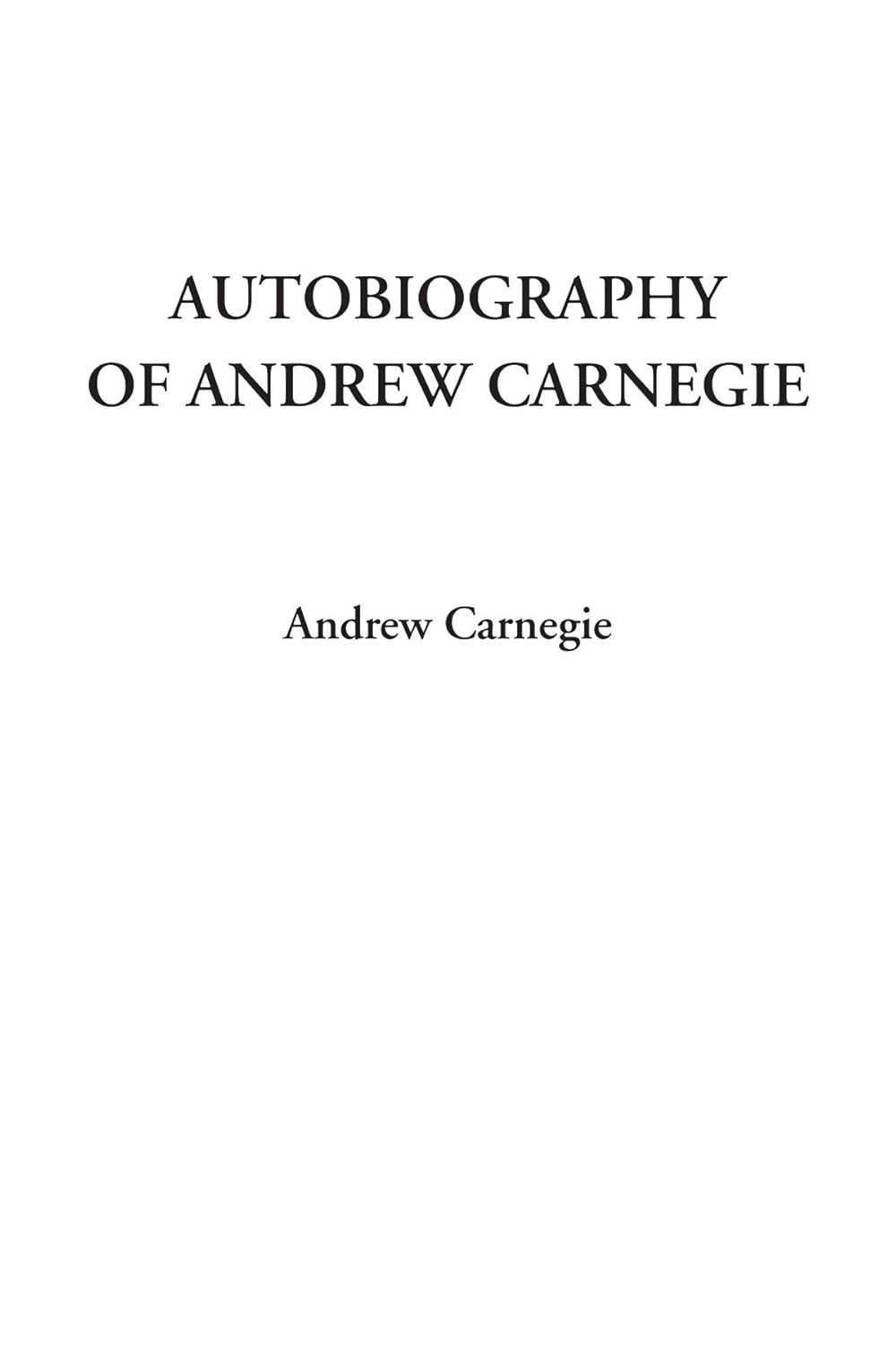 Autobiography of Andrew Carnegie: A Journey Through Success