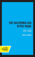 The California Sea Otter Trade 1784-1848 by Ogden Adele