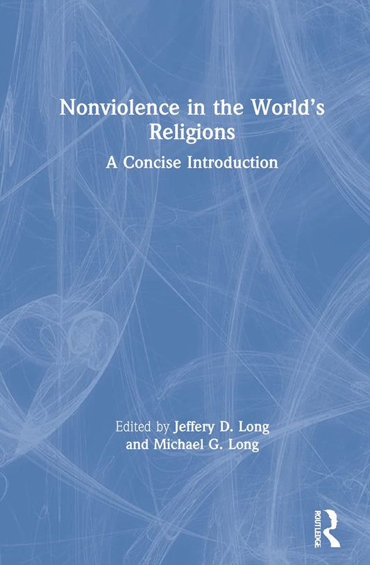 Nonviolence in the Worlds Religions: A Comprehensive Exploration