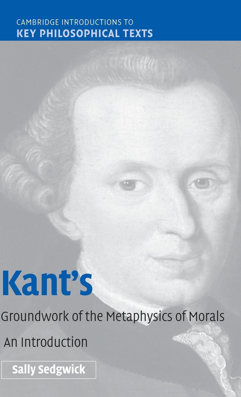 Kant's Groundwork of the Metaphysics of Morals: A Comprehensive Guide