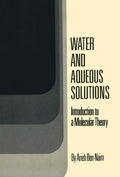 Water and Aqueous Solutions: A Molecular Theory by Arieh Ben-Naim
