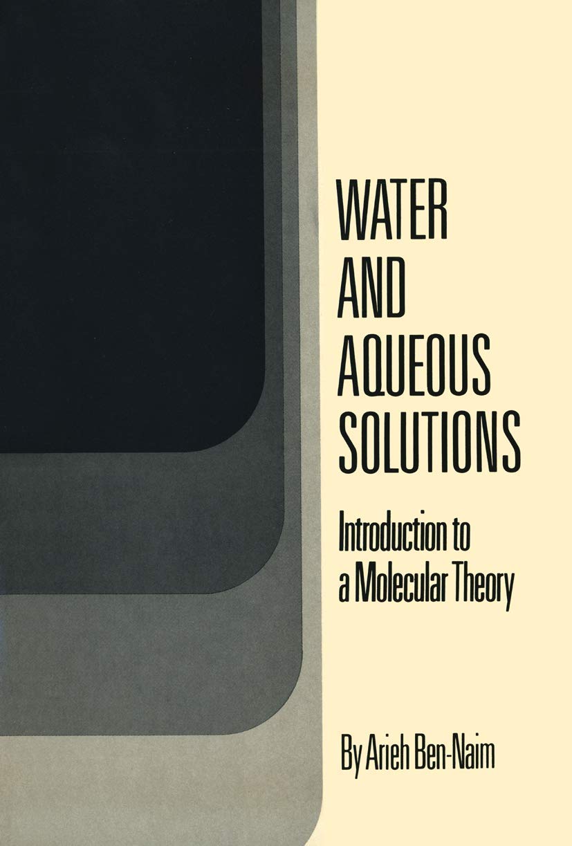Water and Aqueous Solutions: A Molecular Theory by Arieh Ben-Naim