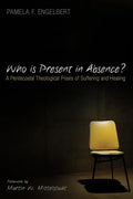 Who Is Present in Absence? A Pentecostal Praxis of Suffering