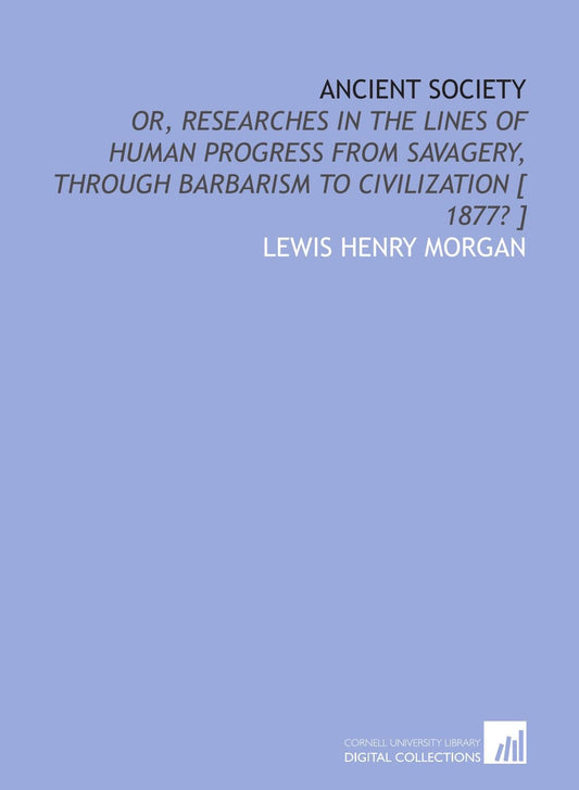 Ancient Society Researches in Human Progress from Savagery