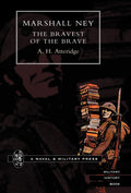 Marshal Ney: The Bravest of the Brave - Classic Napoleonic Biography