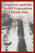 Airpower and the Airlift Evacuation of Kham Duc: A Comprehensive Study