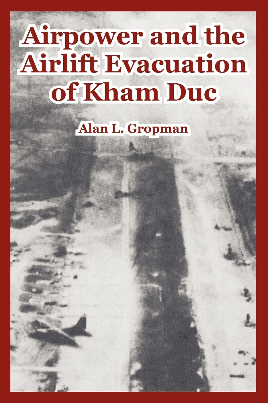 Airpower and the Airlift Evacuation of Kham Duc: A Comprehensive Study