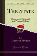 The State (Classic Reprint): Elements of Historical and Practical