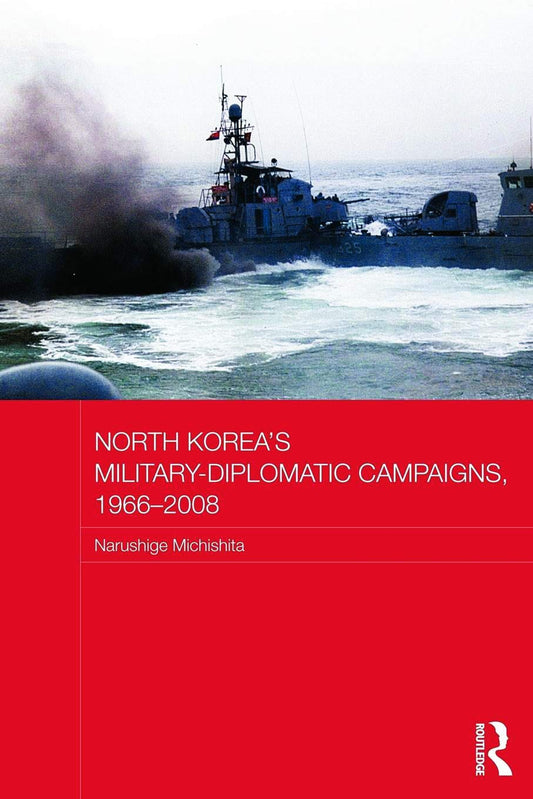 North Korea's Military-Diplomatic Campaigns, 1966-2008: A Deep Dive
