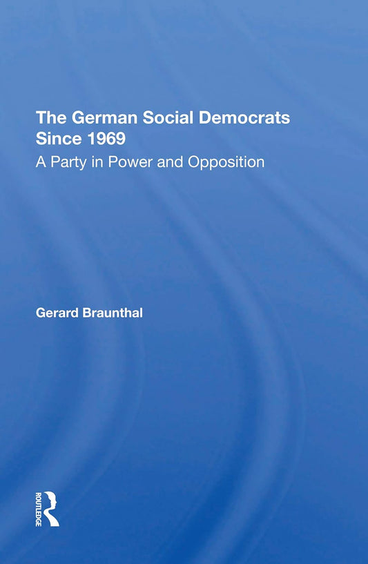 The German Social Democrats Since 1969: A Party In Power