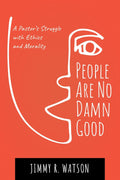 People Are No Damn Good: A Pastor's Struggle with Ethics